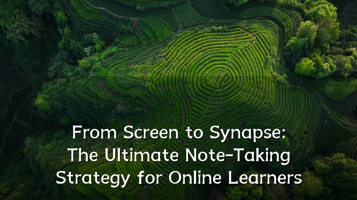 From Screen to Synapse: The Ultimate Note-Taking Strategy for Online Learners