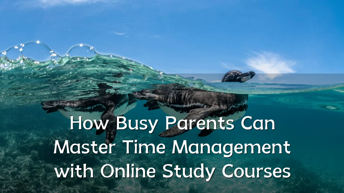 How Busy Parents Can Master Time Management with Online Study Courses