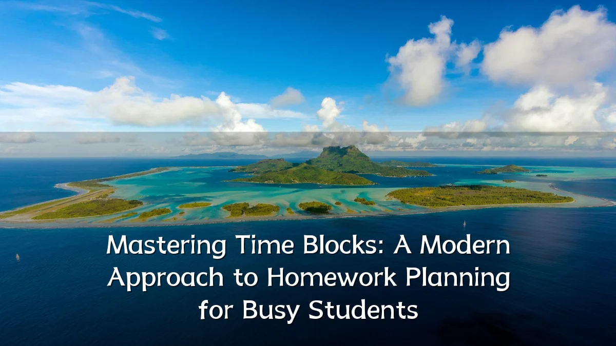 Mastering Time Blocks: A Modern Approach to Homework Planning for Busy Students