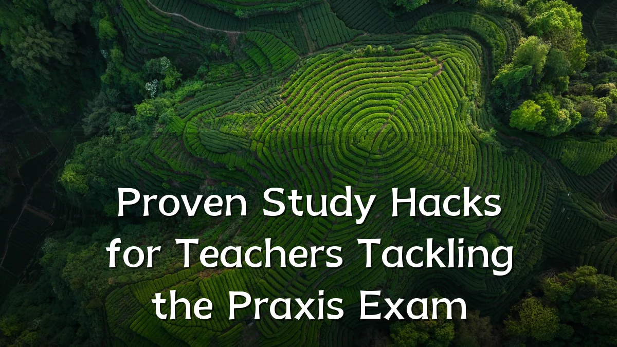 Proven Study Hacks for Teachers Tackling the Praxis Exam