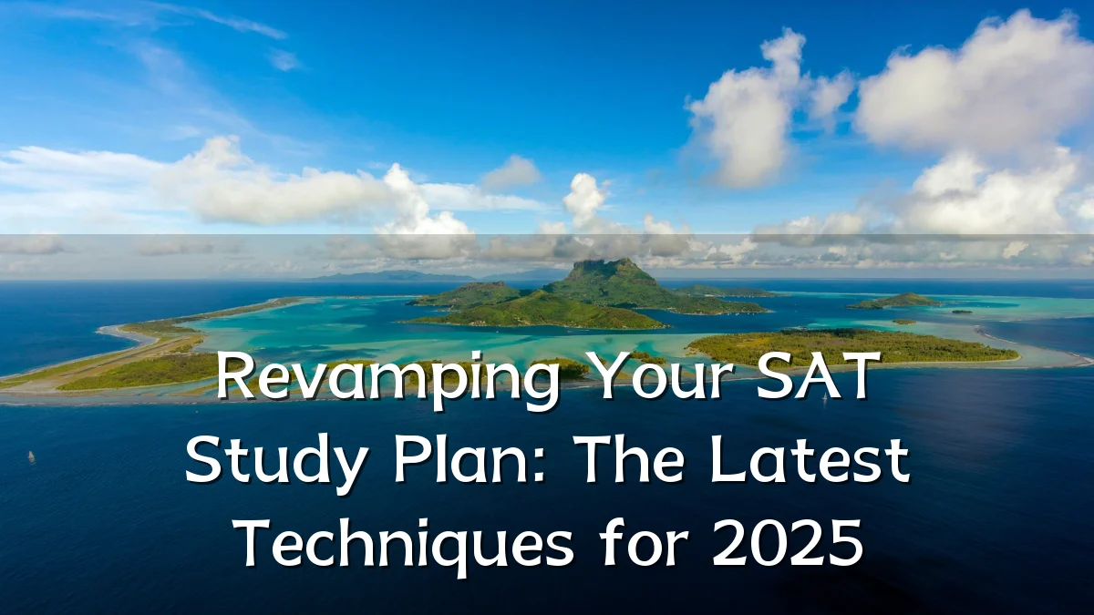 Revamping Your SAT Study Plan: The Latest Techniques for 2025