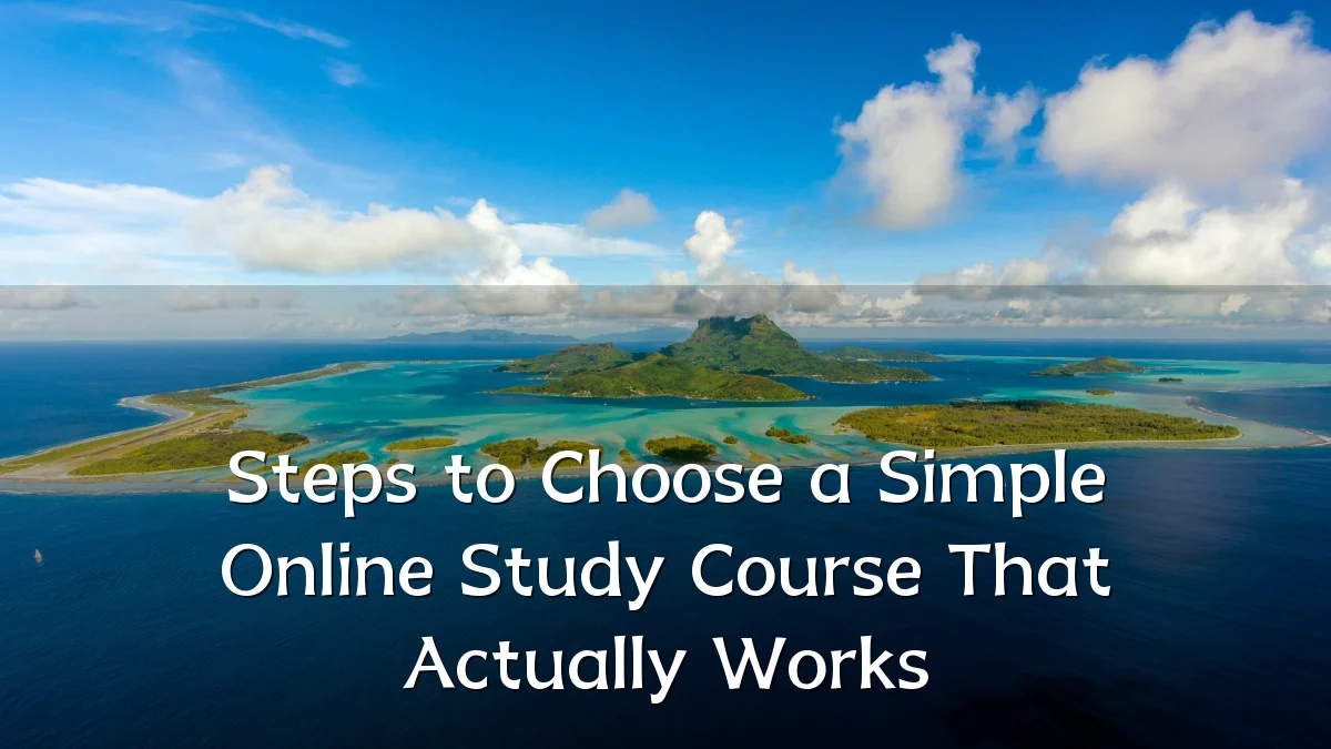 Steps to Choose a Simple Online Study Course That Actually Works