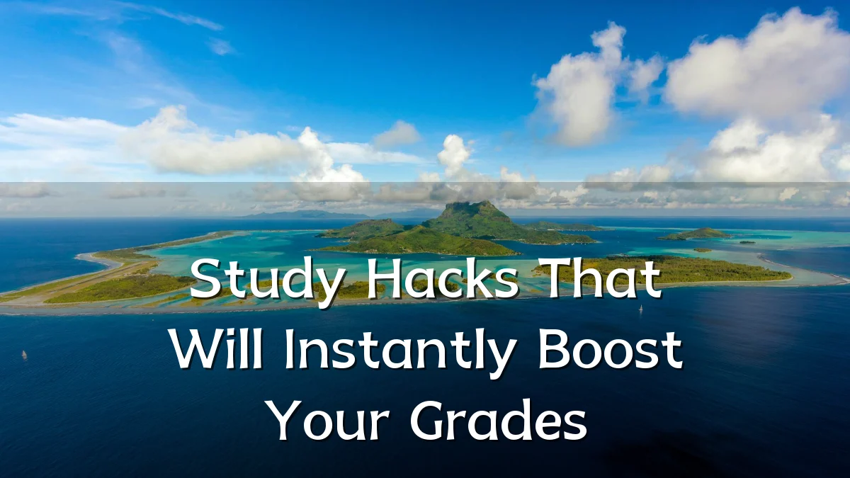 Study Hacks That Will Instantly Boost Your Grades