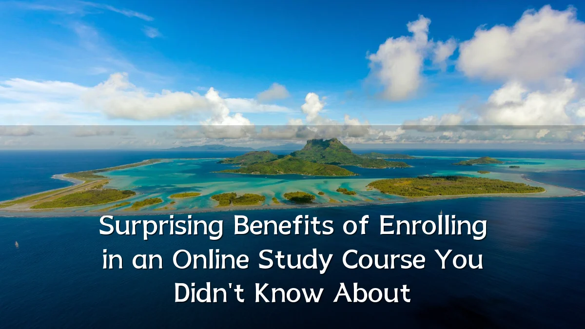 Surprising Benefits of Enrolling in an Online Study Course You Didn't Know About