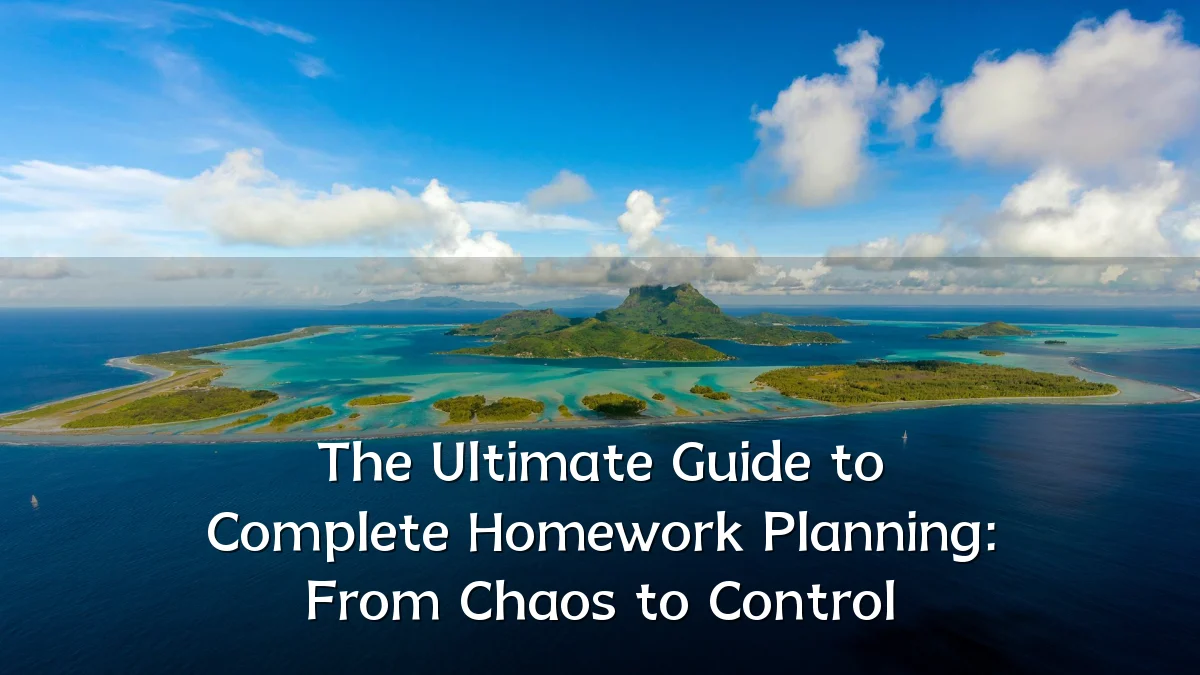 The Ultimate Guide to Complete Homework Planning: From Chaos to Control