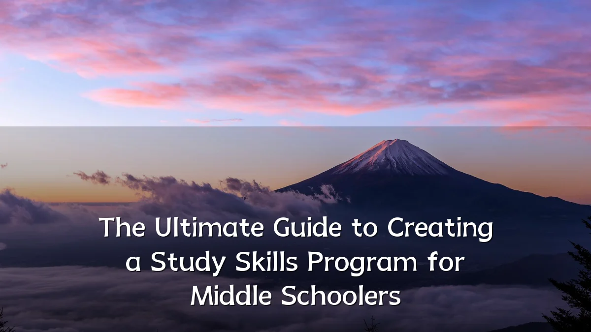 The Ultimate Guide to Creating a Study Skills Program for Middle Schoolers