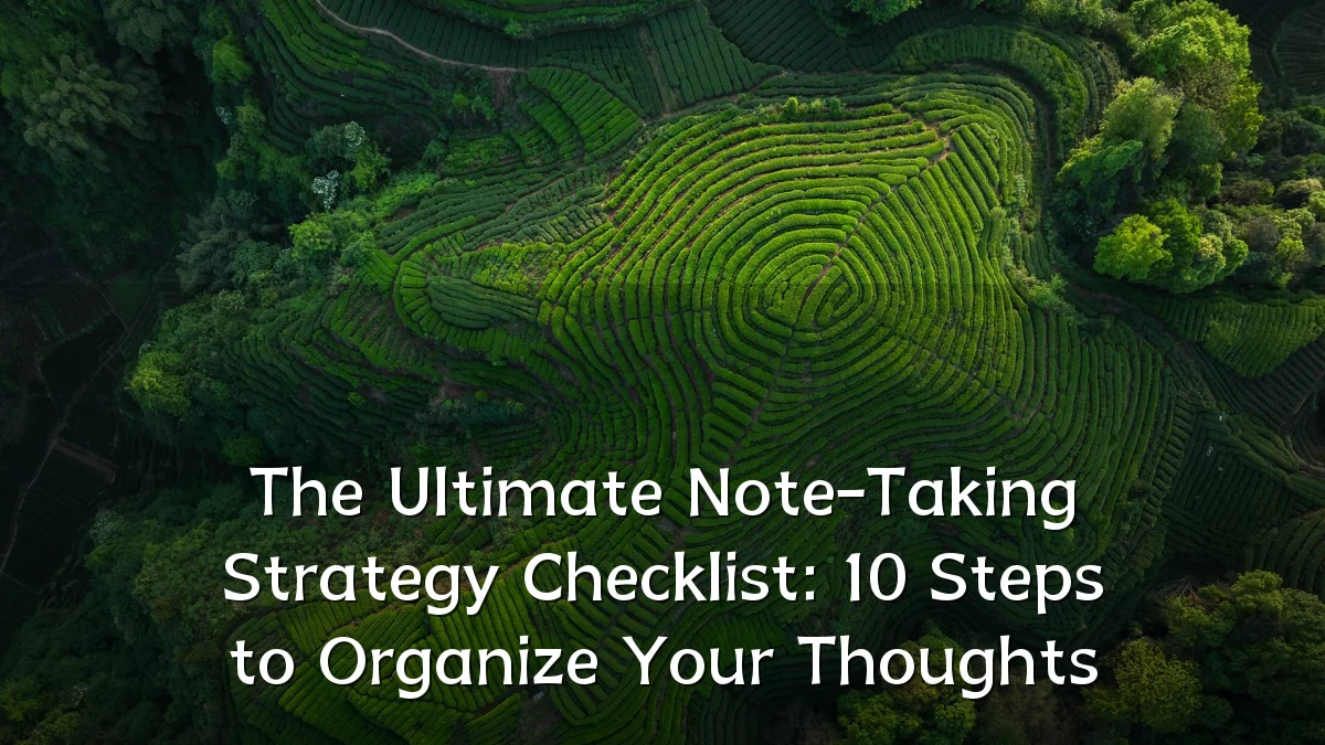 The Ultimate Note-Taking Strategy Checklist: 10 Steps to Organize Your Thoughts