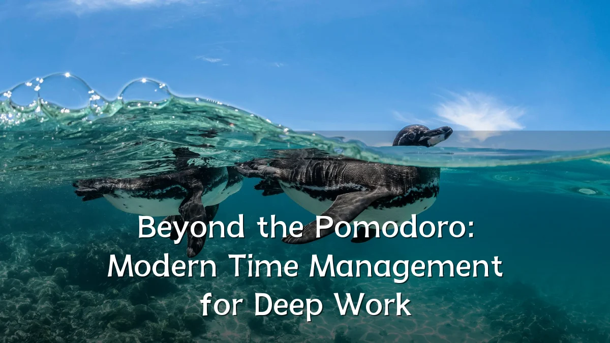 Beyond the Pomodoro: Modern Time Management for Deep Work