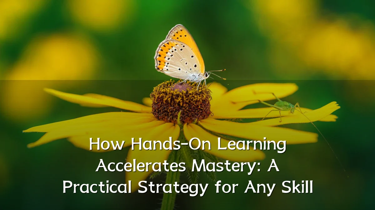 How Hands-On Learning Accelerates Mastery: A Practical Strategy for Any Skill