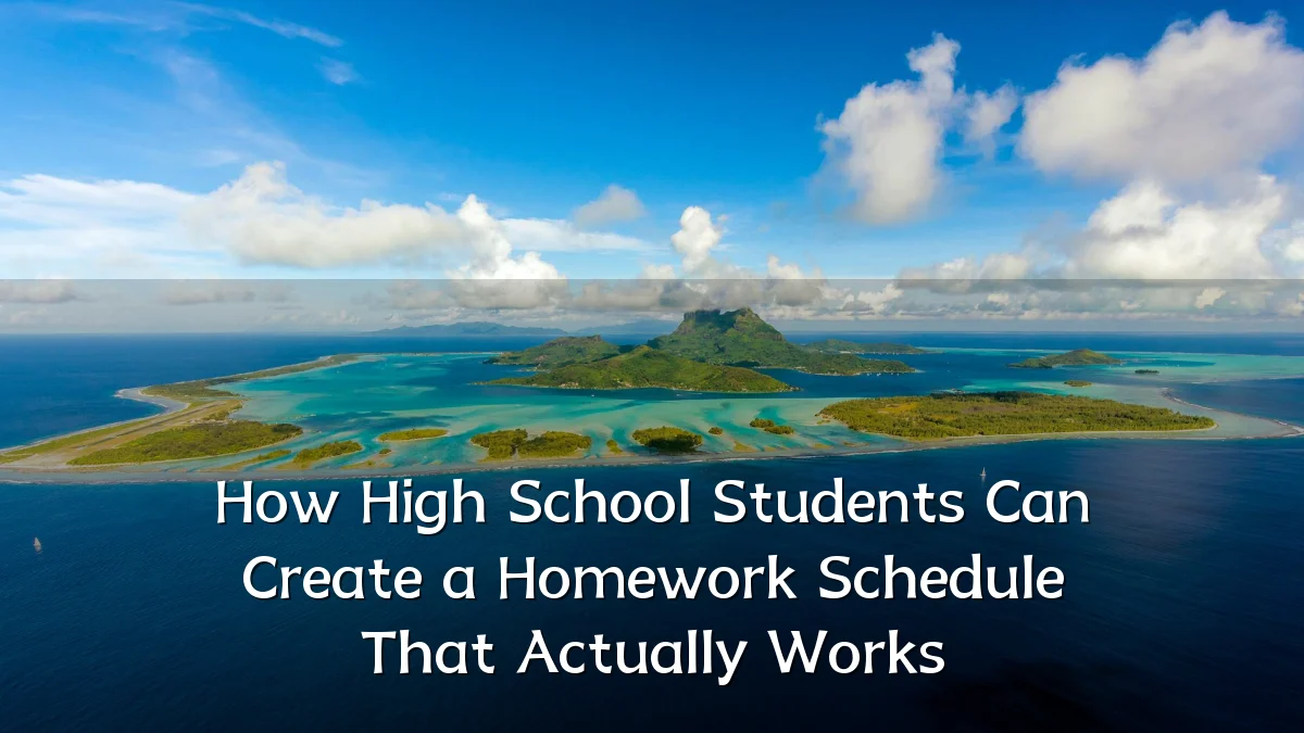 How High School Students Can Create a Homework Schedule That Actually Works