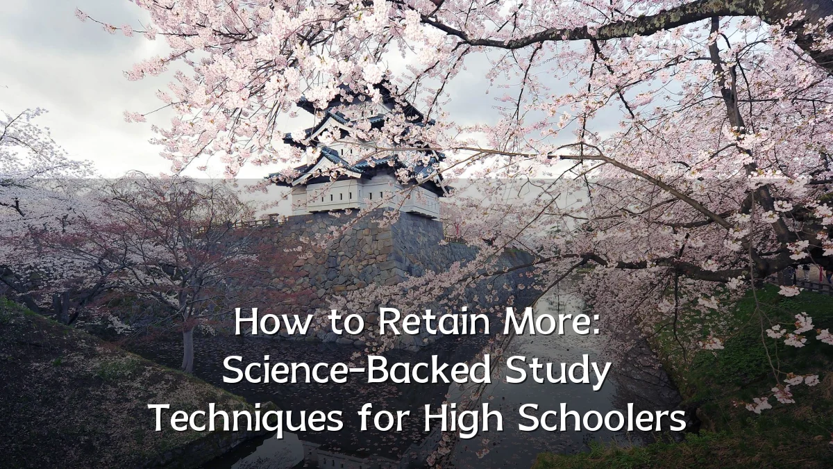How to Retain More: Science-Backed Study Techniques for High Schoolers