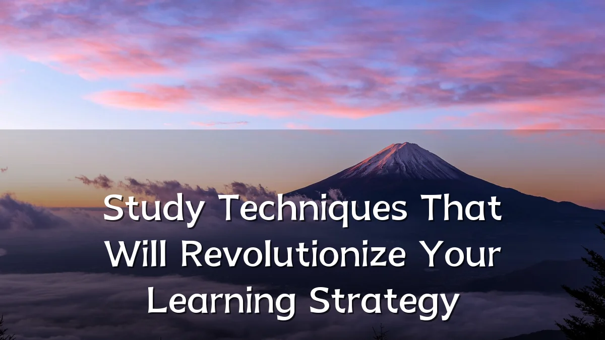 Study Techniques That Will Revolutionize Your Learning Strategy