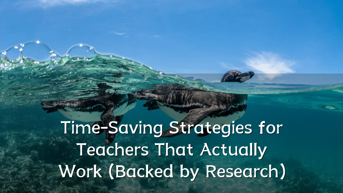 Time-Saving Strategies for Teachers That Actually Work (Backed by Research)