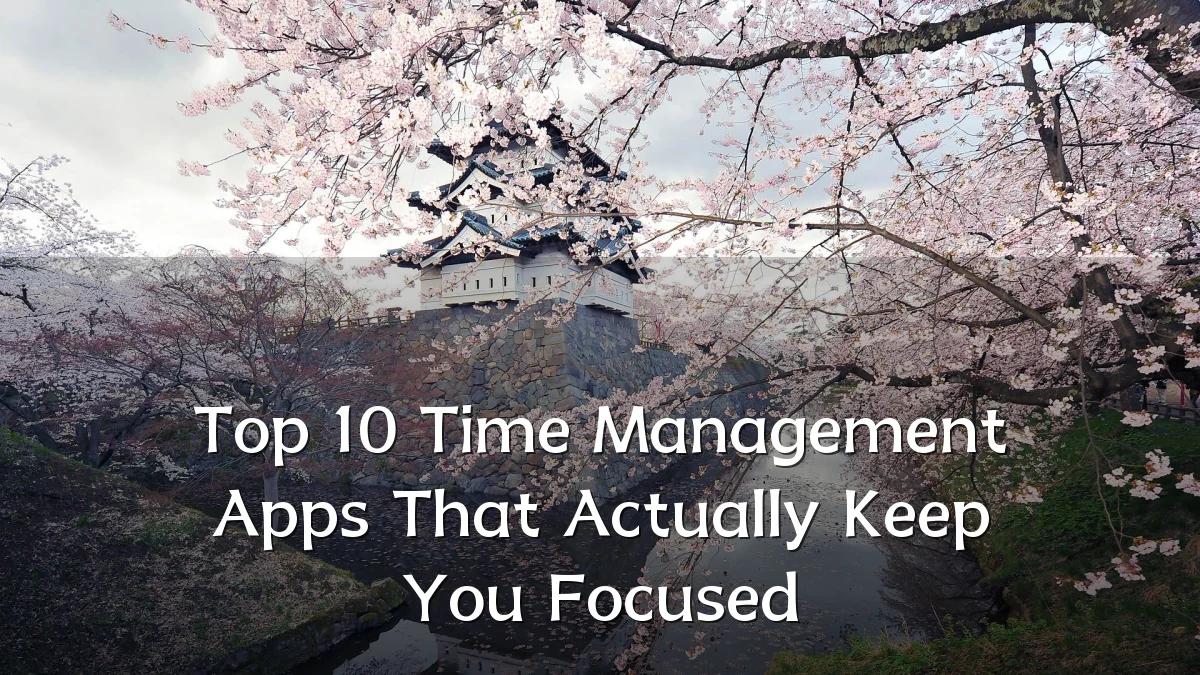 Top 10 Time Management Apps That Actually Keep You Focused