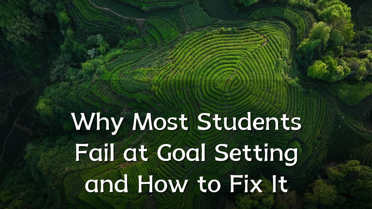 Why Most Students Fail at Goal Setting and How to Fix It